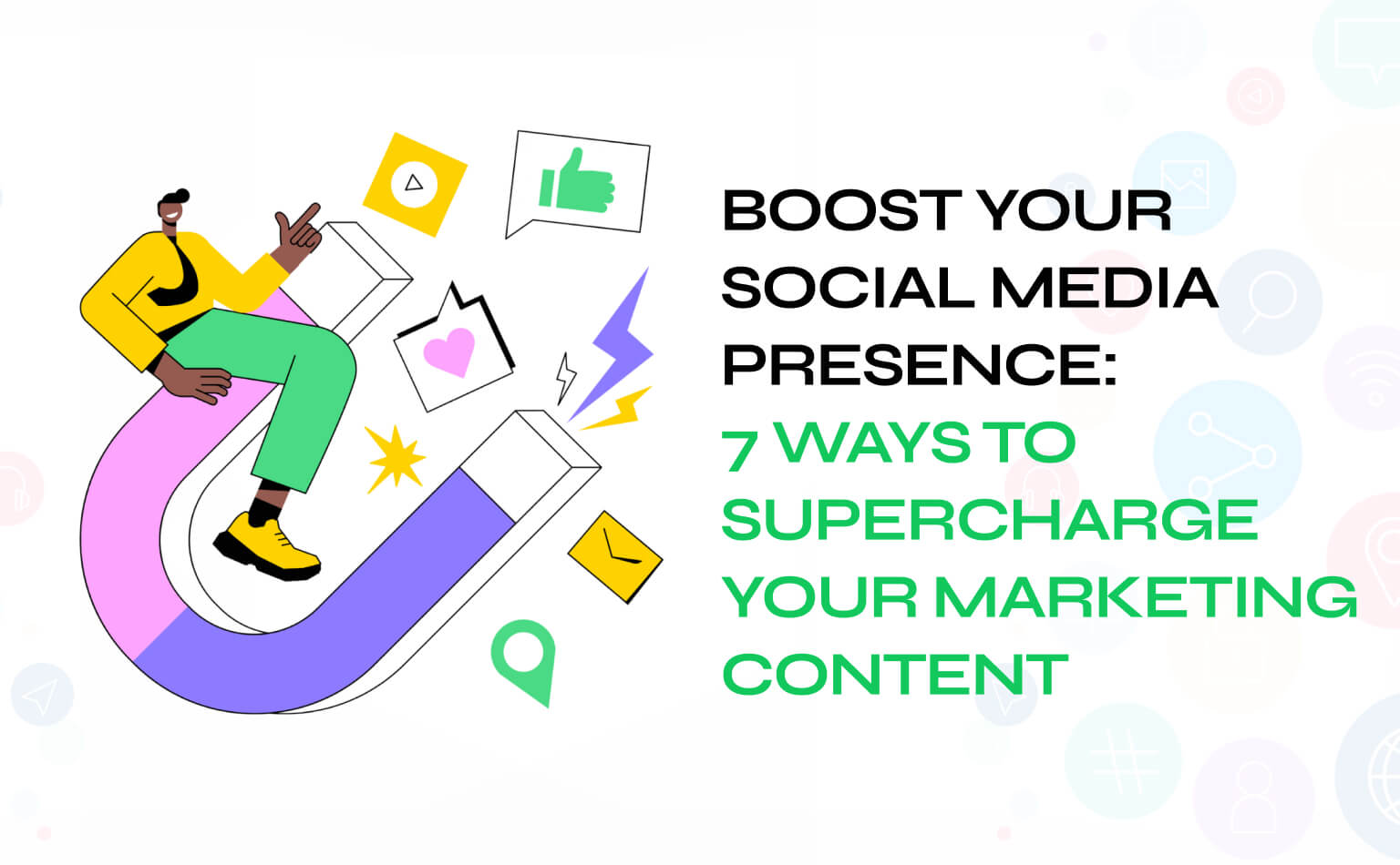 Boost your Social Media presence_ 7 ways to supercharge your marketing content